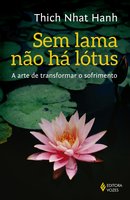Sem lama não há lotus: A arte de transformar o sofrimento - Thich Nhat Hanh