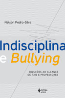 Indisciplina e Bullying: Soluções ao alcance de pais e professores - Nelson Pedro-Silva