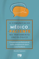 A comunicação médico-paciente no tratamento oncológico: Um guia para profissionais de saúde, portadores de câncer e seus familiares - Ricardo Caponero