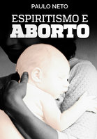 Espiritismo e Aborto - Paulo Neto