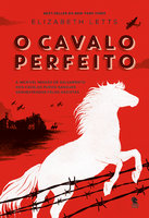 O cavalo perfeito: A incrível missão de salvamento dos cavalos puros-sangues sequestrados pelos nazistas - Elizabeth Letts