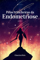 Pelas trincheiras da endometriose - Glaucieni Reis