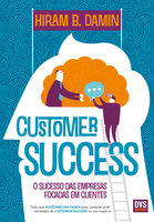 Customer Success: O sucesso das empresas focadas em clientes - Hiram B. Damin