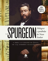 Milagres e parábolas do nosso senhor: A obra e o ensino de Jesus, em 173 sermões selecionados - Charles H. Spurgeon