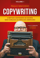 Copywriting - Volume 1: O Método Centenário de Escrita mais Cobiçado do Mercado Americano - Paulo Maccedo