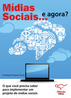 Mídias sociais... e agora?: o que você precisa saber para implementar um projeto de mídias sociais - Carolina Frazon Terra
