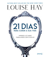 21 dias para curar sua vida: Amando a si mesmo trabalhando com o espelho - Louise Hay