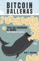 Bitcoin Ballenas: Tipos Que Engañaron Al Mundo - Alan T. Norman
