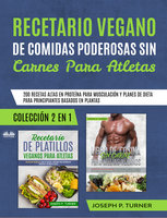 Recetario Vegano De Comidas Poderosas Sin Carnes Para Atletas: 200 Recetas Altas En Proteína Para Musculación - Joseph P. Turner