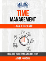 Time Management: El Manejo Del Tiempo: Los Últimos Trucos Para El Manejo Del Tiempo - Asher Johnson