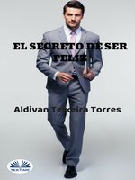 El Secreto De Ser Feliz - Aldivan Teixeira Torres