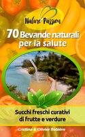 70 Bevande naturali per la salute: Succhi freschi curativi di frutte e verdure - Cristina Rebiere, Olivier Rebiere