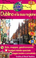 Dublino e la sua regione: Scoprite questa capitale dinamica, così ricca di fascino e di storia, nonché la sua magnifica regione! - Cristina Rebiere, Olivier Rebiere