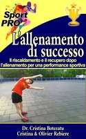 L’allenamento di successo: Il riscaldamento e il recupero dopo l’allenamento per una performance sportiva - Cristina Rebiere, Cristina Botezatu