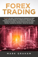 Forex Trading: ¡10 Pasos de Oro y Estrategias de Inversión en Forex para Convertirse en un Comerciante Rentable en Cuestión de Una Semana! Utilizado en el Swing Trading, Momentum Trading, Trading Int - Mark Graham