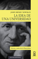 La idea de una universidad - John Henry Newman, Paula Jullian