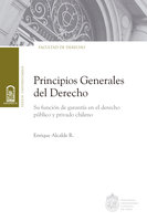 Principios generales del Derecho: Su función de garantía en el derecho público y privado chileno - Enrique Alcalde R.