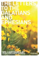 The Letters to the Galatians & Ephesians - William Barclay