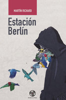 Estación Berlín: Una novela de amor - Martín Richard