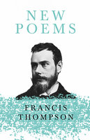 New Poems: With a Chapter from Francis Thompson, Essays, 1917 by Benjamin Franklin Fisher - Francis Thompson