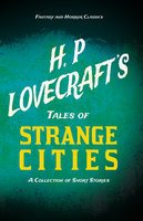 H. P. Lovecraft's Tales of Strange Cities - A Collection of Short Stories: With a Dedication by George Henry Weiss - George Henry Weiss, H. P. Lovecraft