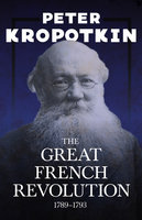 The Great French Revolution - 1789â€“1793: With an Excerpt from Comrade Kropotkin by Victor Robinson - Victor Robinson, Peter Kropotkin