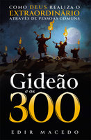 Gideão e os 300: Como Deus realiza o extraordinário através de pessoas comuns - Edir Macedo