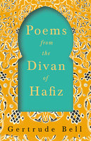 Poems from The Divan of Hafiz - Gertrude Bell