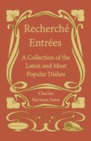 RechercheÌ EntreÌes - A Collection of the Latest and Most Popular Dishes - Charles Herman Senn
