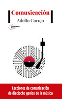 Comusicación: Lecciones de comunicación de dieciocho genios de la música - Adolfo Corujo