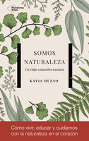 Somos naturaleza. Un viaje a nuestra esencia: Un viaje a nuestra esencia - Katia Hueso