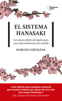 El sistema Hanasaki: Los nueve pilares de Japón para una vida centenaria con sentido - Marcos Cartagena