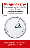 Mi agenda y yo: Repensando nuestra relación con el tiempo: Repensando nuestra relación con el tiempo - Santiago Álvarez de Mon