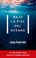Bajo la piel del océano: La vida marina como nunca te la habían explicado - Carlos Pedrós-Alió