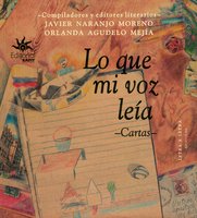 Lo que mi voz leía: Cartas - Javier Naranjo Moreno, Orlanda Agudelo Mejía