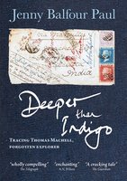 Deeper Than Indigo: Tracing Thomas Machell, Forgotten Explorer - Jenny Balfour Paul