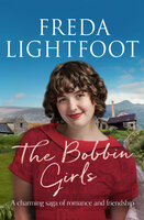 The Bobbin Girls: A charming saga of romance and friendship - Freda Lightfoot