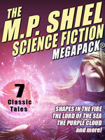 The M.P. Shiel Science Fiction MEGAPACK® - M. P. Shiel