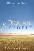 Prairie People: A Short Story Collection - Dillon Hamilton