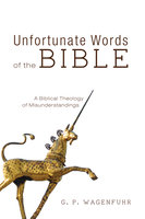 Unfortunate Words of the Bible: A Biblical Theology of Misunderstandings - G. P. Wagenfuhr
