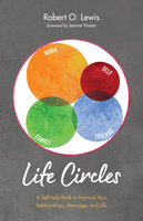 Life Circles: A Self-help Book to Improve Your Relationships, Marriage, and Life - Robert O. Lewis
