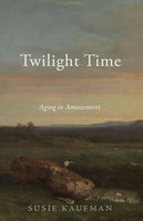 Twilight Time: Aging in Amazement - Susie Kaufman