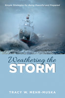 Weathering the Storm: Simple Strategies for Being Peaceful and Prepared - Tracy W. Mehr-Muska