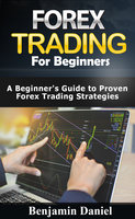 Forex Trading for Beginners: A Beginners Guide to Proven Forex Trading Strategies - Benjamin Daniel