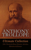 ANTHONY TROLLOPE Ultimate Collection: 100+ Novels & Short Stories; Articles, Memoirs & Essays: Chronicles of Barsetshire, Palliser Series, Irish Novels, Tales of All Countries, Travel Sketches… - Anthony Trollope
