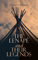 The Lenâpé and Their Legends: Ethnological study of the The Lenâpé Indians in Eastern Pennsylvania - Daniel G. Brinton