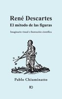 René Descartes: El método de las figuras: Imaginario visual e ilustración científica - Pablo Chiuminatto