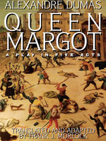 Queen Margot: A Play in Five Acts - Alexandre Dumas