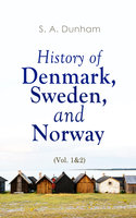 History of Denmark, Sweden, and Norway (Vol. 1&2): From the Ancient Times in 70 A.D. until Medieval Period in 14th Century (Complete Edition) - S. A. Dunham