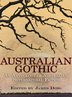 Australian Gothic: An Anthology of Australian Supernatural Fiction - Mary Fortune, Ernest Favenc, Marcus Clarke, J. E. P. Muddock
